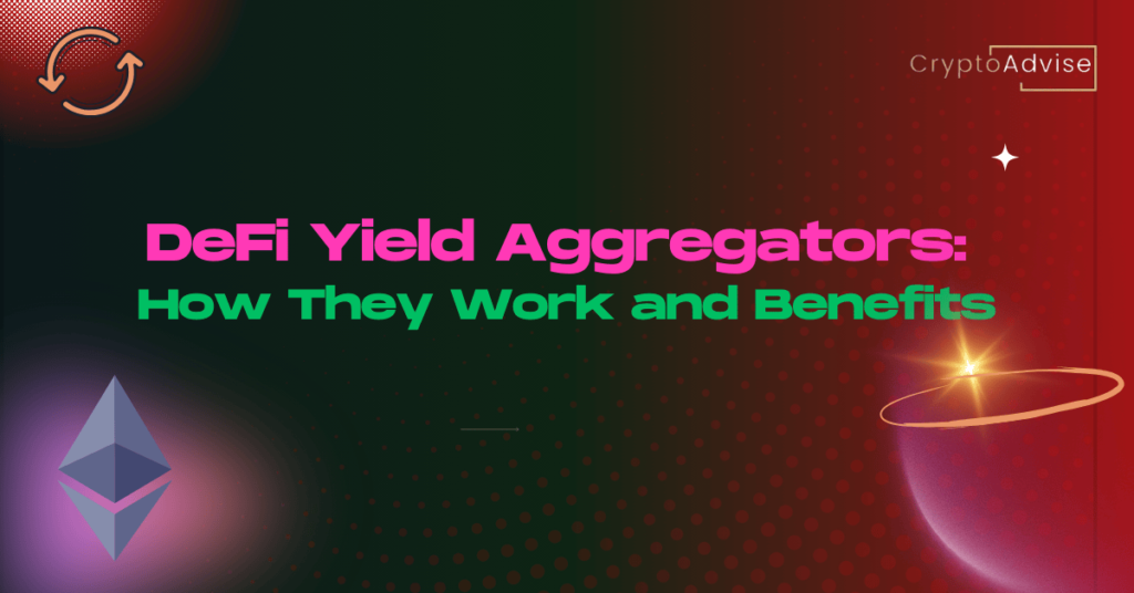 DeFi Yield Aggregators: How They Work and Why They Matter