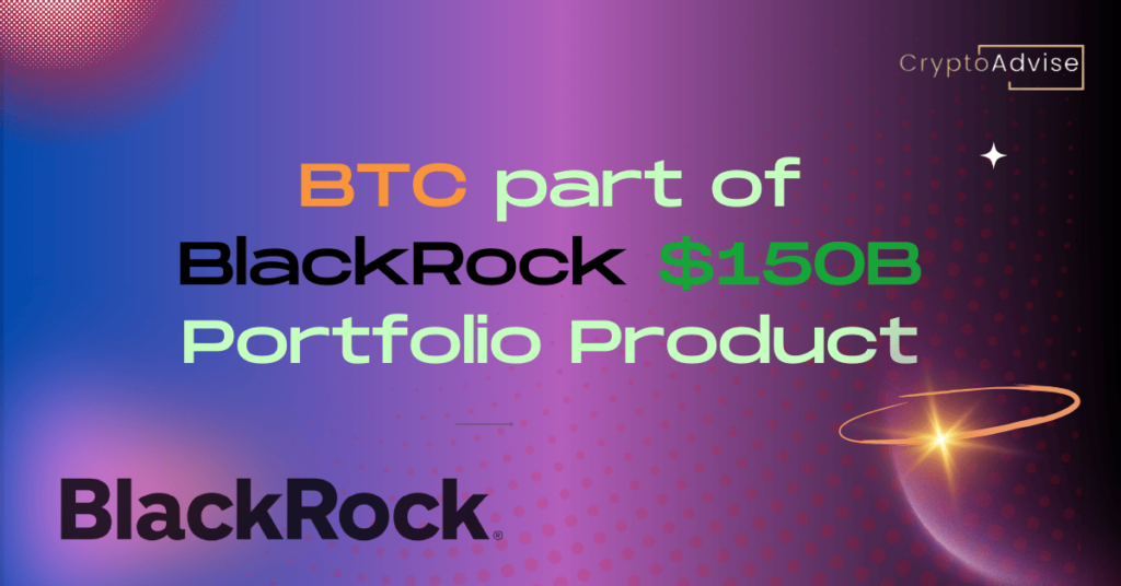 BlackRock Adds Bitcoin ETF to $150B Model Portfolio Product